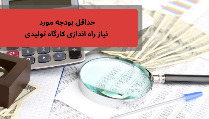 حداقل بودجه مورد نیاز راه اندازی کارگاه تولیدی